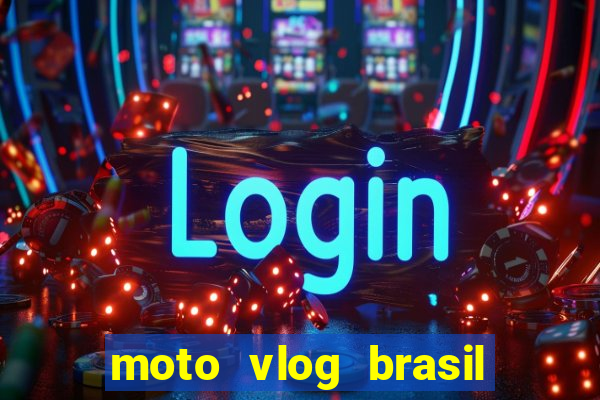 moto vlog brasil dinheiro infinito